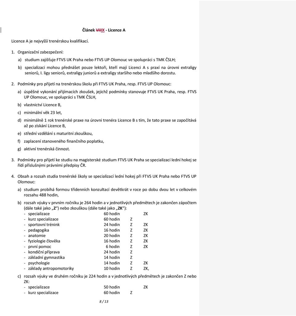 s praxí na úrovni extraligy seniorů, I. ligy seniorů, extraligy juniorů a extraligy staršího nebo mladšího dorostu. 2. Podmínky pro přijetí na trenérskou školu při FTVS UK Praha, resp.