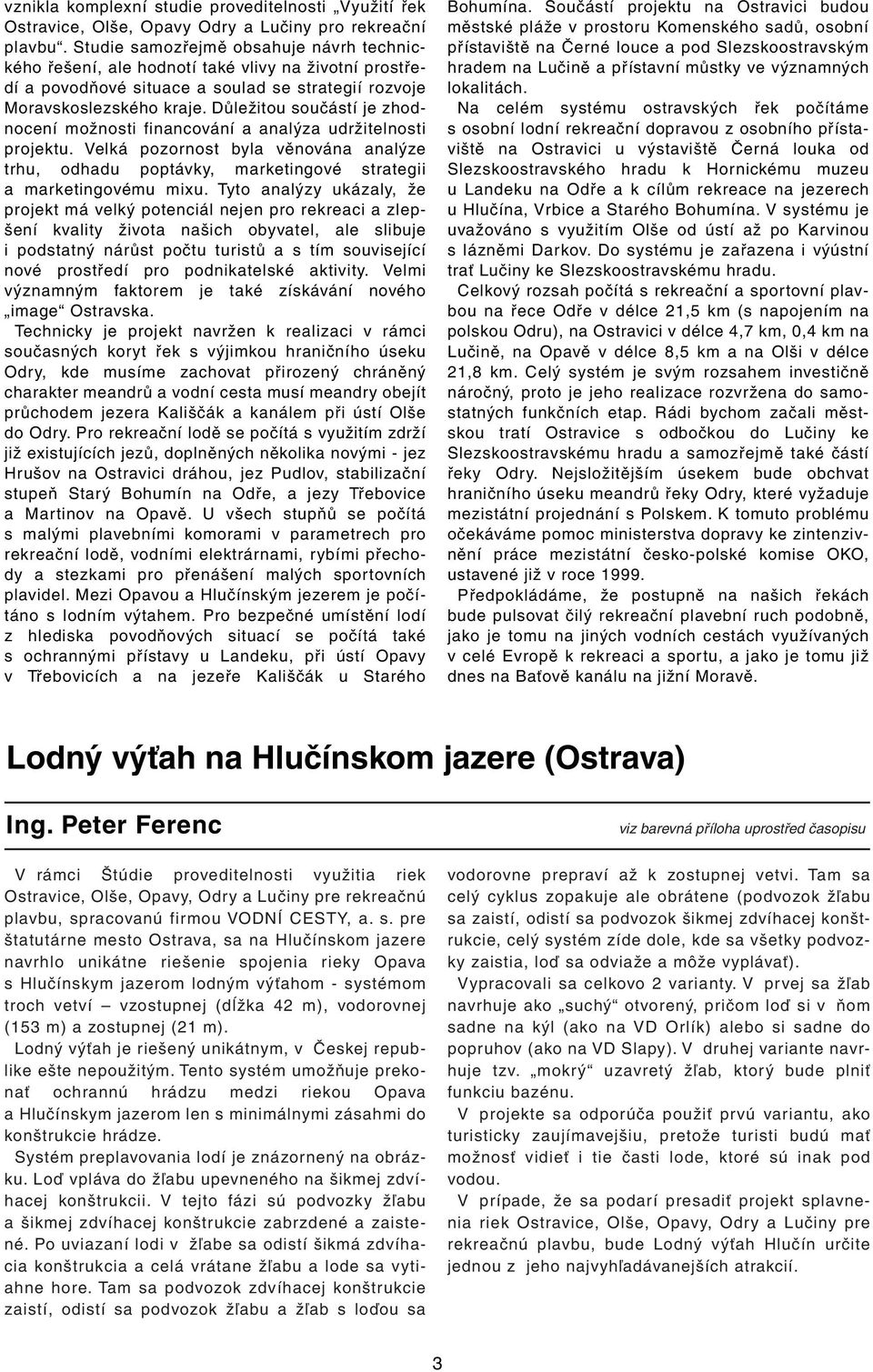 Důležitou součástí je zhodnocení možnosti financování a analýza udržitelnosti projektu. Velká pozornost byla věnována analýze trhu, odhadu poptávky, marketingové strategii a marketingovému mixu.