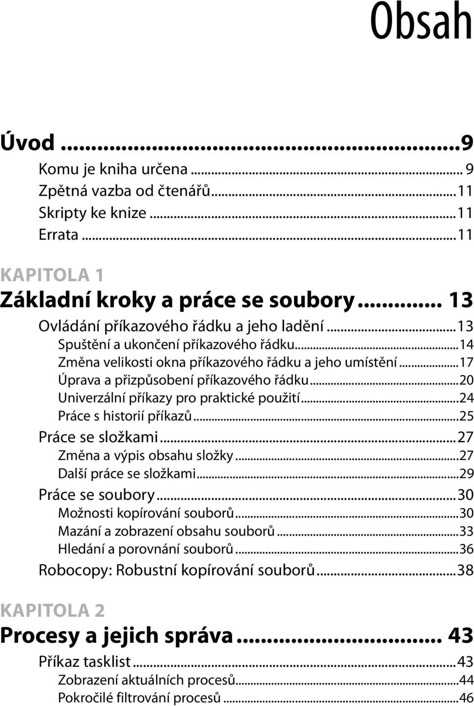 ..24 Práce s historií příkazů...25 Práce se složkami...27 Změna a výpis obsahu složky...27 Další práce se složkami...29 Práce se soubory...30 Možnosti kopírování souborů.