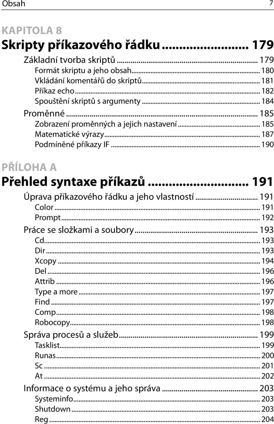 .. 190 PŘÍLOHA A Přehled syntaxe příkazů... 191 Úprava příkazového řádku a jeho vlastností... 191 Color... 191 Prompt... 192 Práce se složkami a soubory... 193 Cd... 193 Dir... 193 Xcopy.