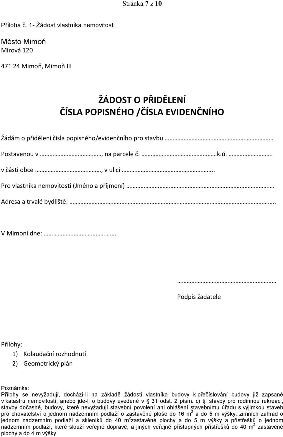 Postavenou v, na parcele č. k.ú.. v části obce, v ulici.. Pro vlastníka nemovitosti (Jméno a příjmení). Adresa a trvalé bydliště:.. V Mimoni dne:.