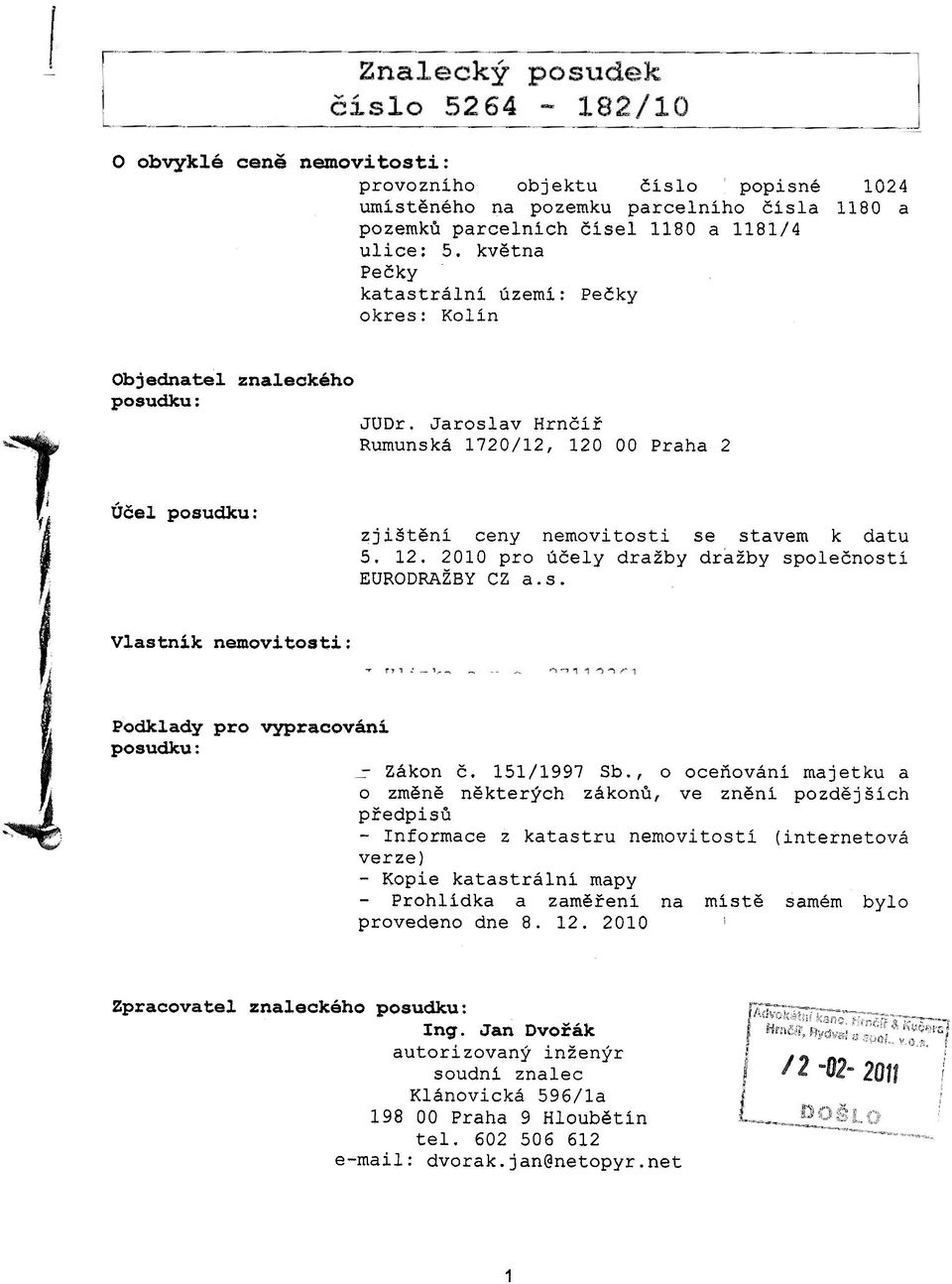 s. se stavem k datu dražby spoleèností Vlastník nemovitosti: Podklady pro vypracováni posudku: - Zákon è. 151/1997 7 Sb.