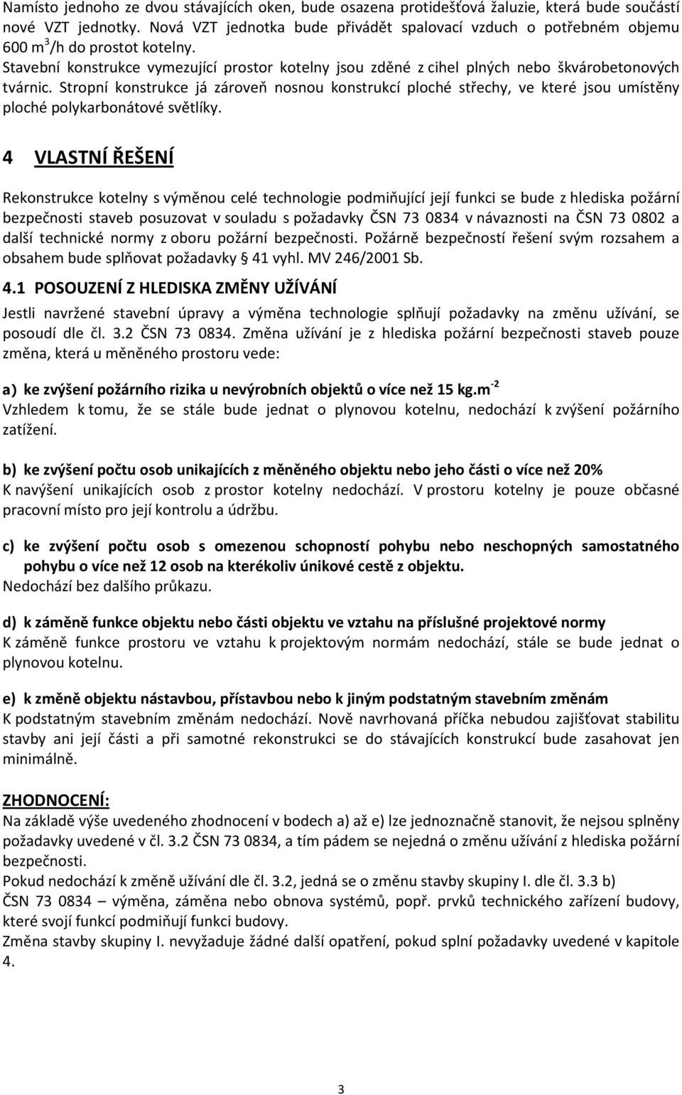 Stavební konstrukce vymezující prostor kotelny jsou zděné z cihel plných nebo škvárobetonových tvárnic.