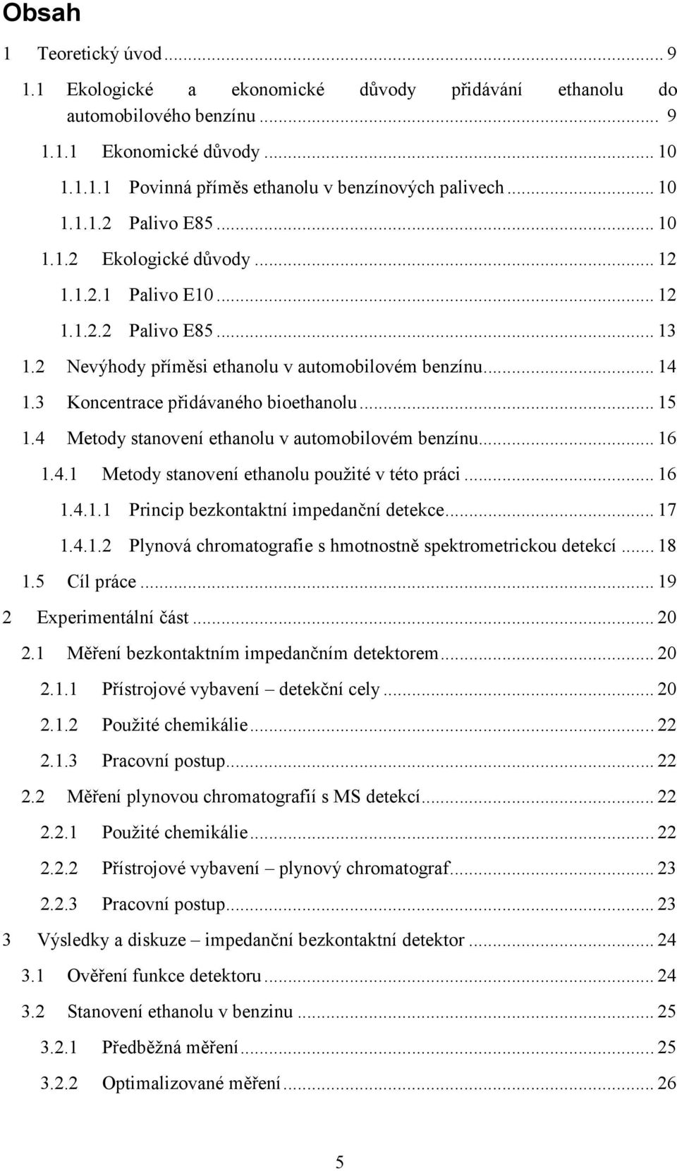 3 Koncentrace přidávaného bioethanolu... 15 1.4 Metody stanovení ethanolu v automobilovém benzínu... 16 1.4.1 Metody stanovení ethanolu použité v této práci... 16 1.4.1.1 Princip bezkontaktní impedanční detekce.