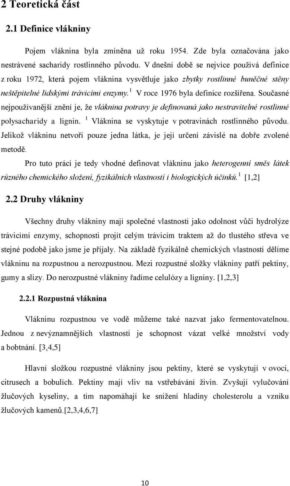 1 V roce 1976 byla definice rozšířena. Současné nejpoužívanější znění je, že vláknina potravy je definovaná jako nestravitelné rostlinné polysacharidy a lignin.