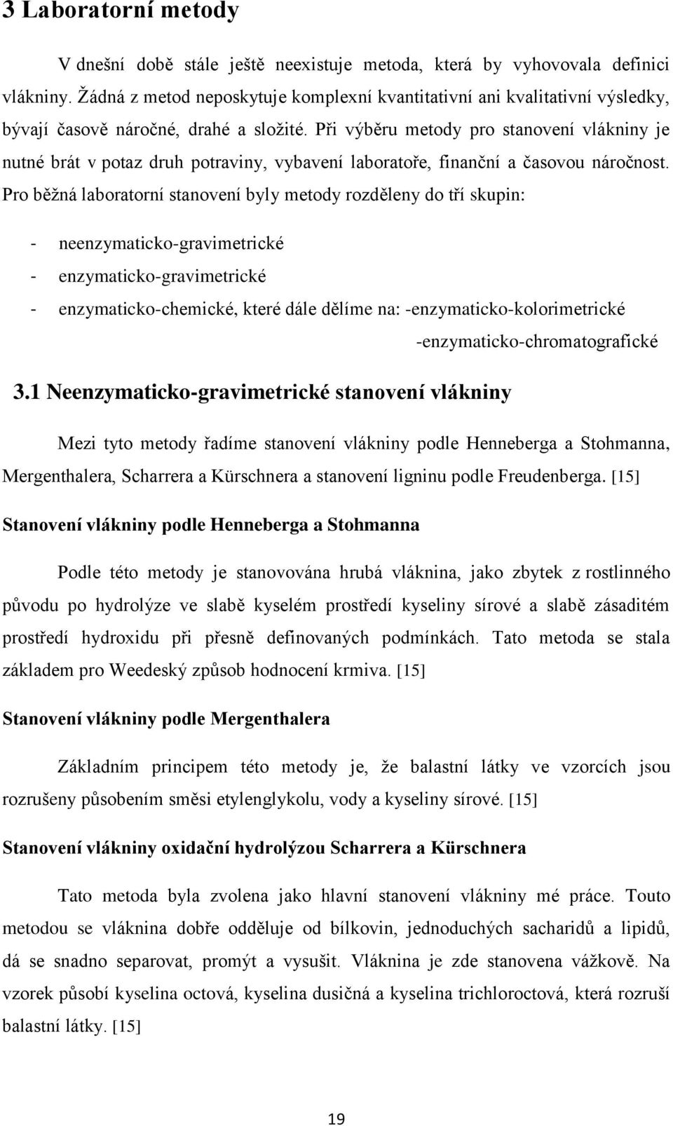 Při výběru metody pro stanovení vlákniny je nutné brát v potaz druh potraviny, vybavení laboratoře, finanční a časovou náročnost.