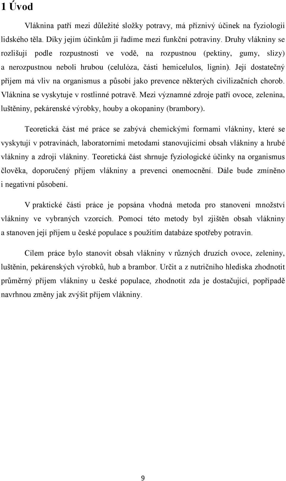 Její dostatečný příjem má vliv na organismus a působí jako prevence některých civilizačních chorob. Vláknina se vyskytuje v rostlinné potravě.