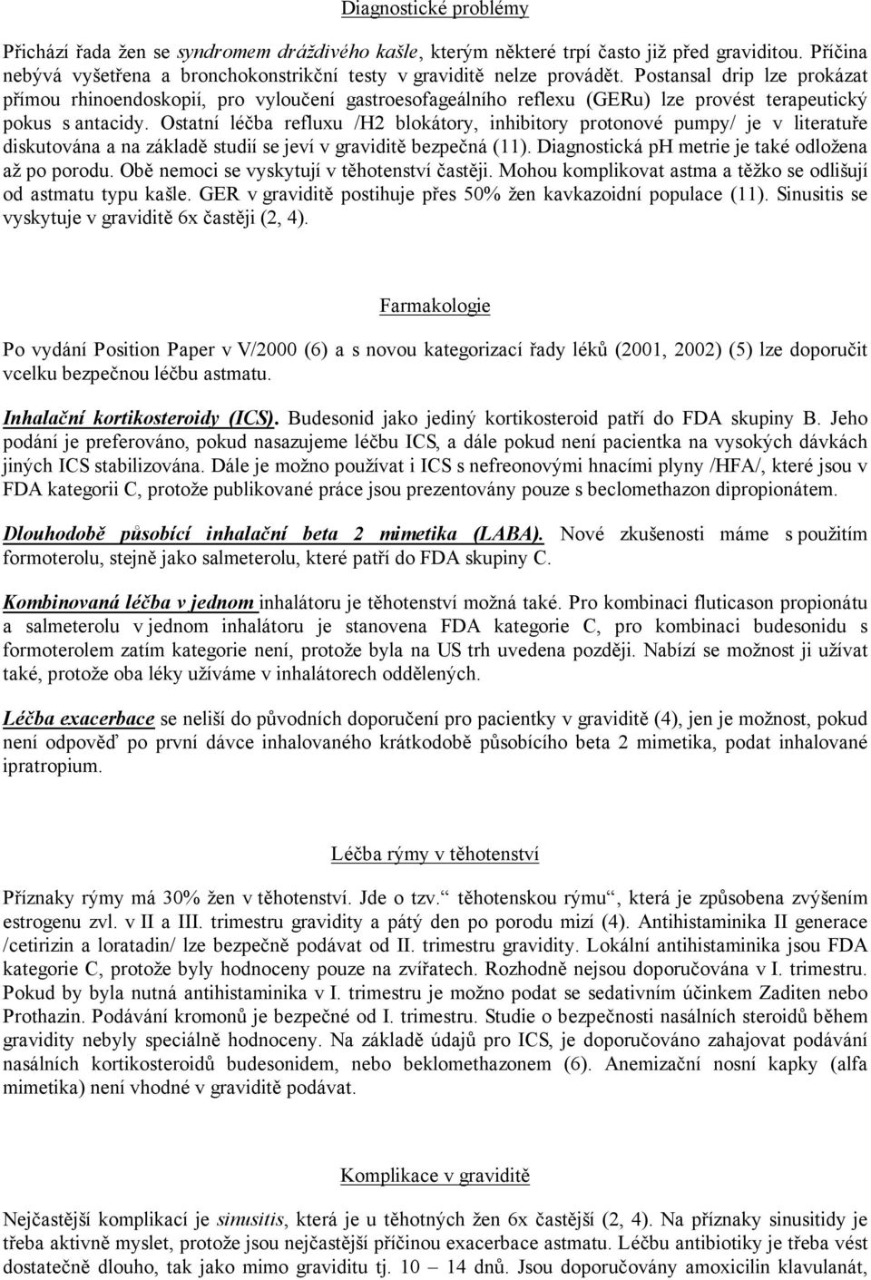 Ostatní léčba refluxu /H2 blokátory, inhibitory protonové pumpy/ je v literatuře diskutována a na základě studií se jeví v graviditě bezpečná (11).