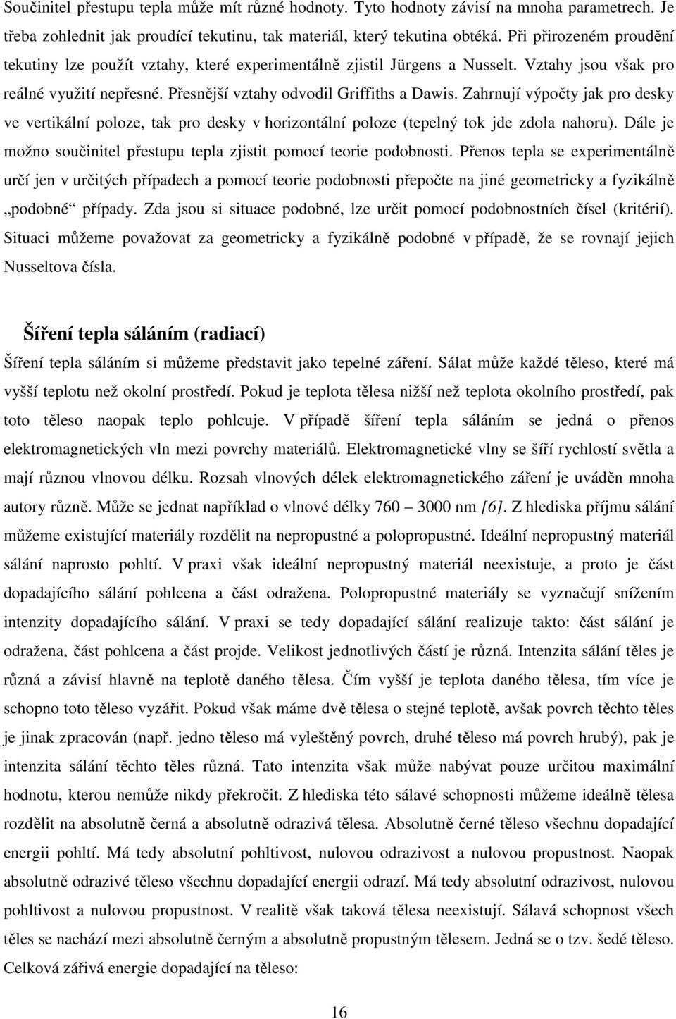Zahrnují výpočty jak pro desky ve vertikální poloze, tak pro desky v horizontální poloze (tepelný tok jde zdola nahoru). Dále je možno součinitel přestupu tepla zjistit pomocí teorie podobnosti.