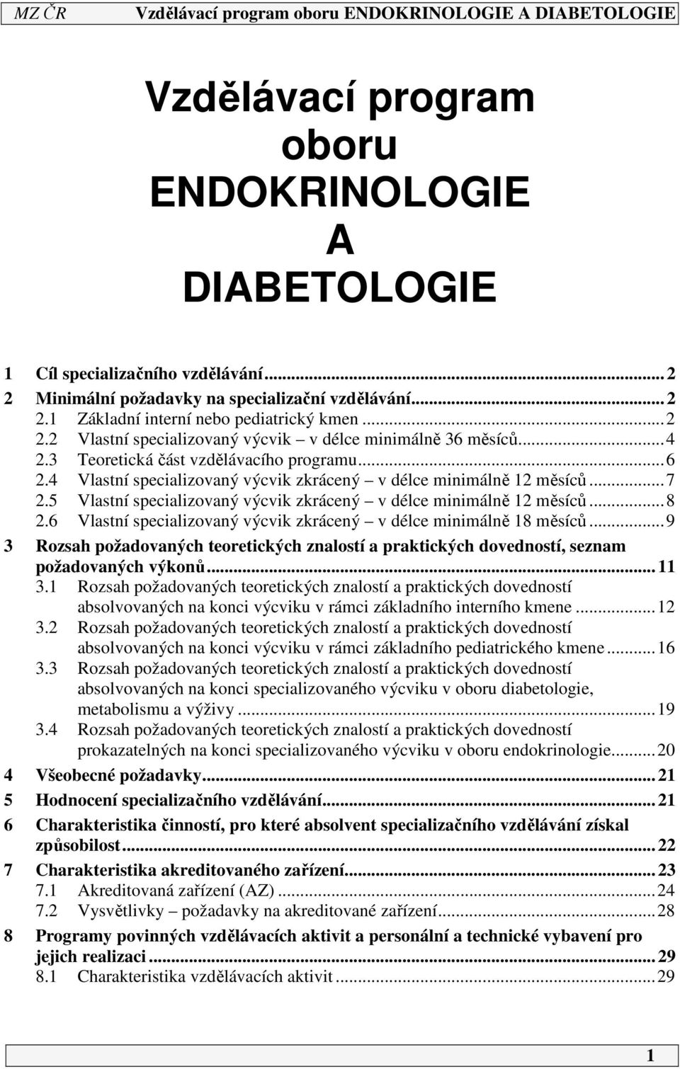 .. 8 2.6 Vlastní specializovaný výcvik zkrácený v délce minimálně 18 měsíců... 9 3 Rozsah požadovaných teoretických znalostí a praktických dovedností, seznam požadovaných výkonů... 11 3.