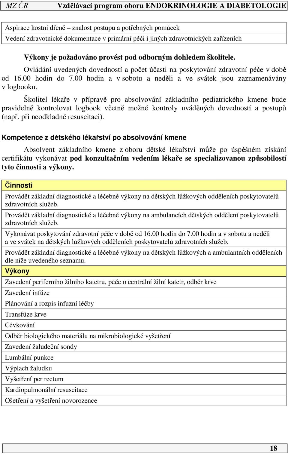 Školitel lékaře v přípravě pro absolvování základního pediatrického kmene bude pravidelně kontrolovat logbook včetně možné kontroly uváděných dovedností a postupů (např. při neodkladné resuscitaci).