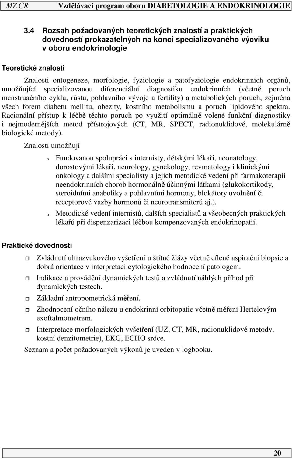 metabolických poruch, zejména všech forem diabetu mellitu, obezity, kostního metabolismu a poruch lipidového spektra.