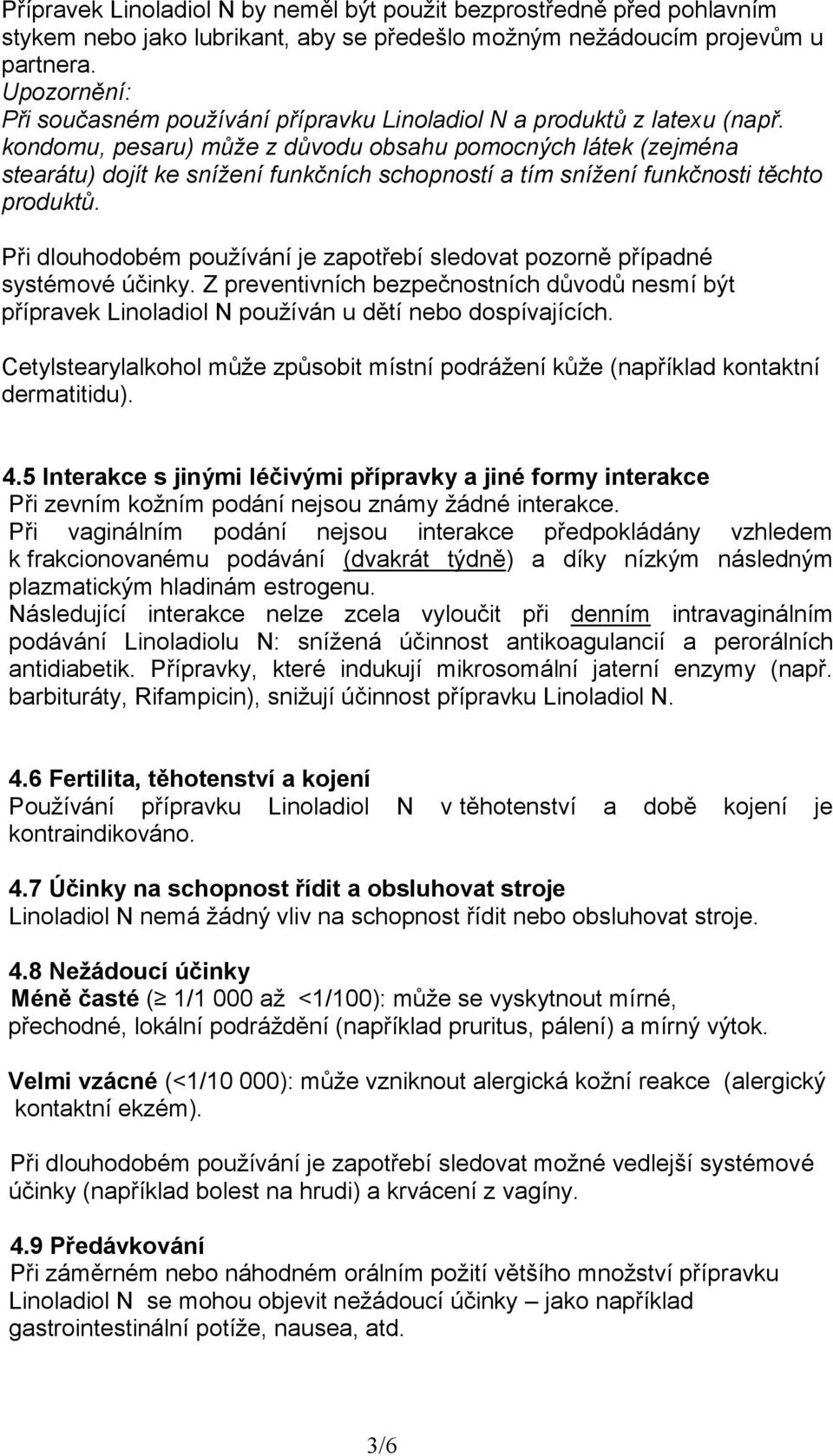 kondomu, pesaru) může z důvodu obsahu pomocných látek (zejména stearátu) dojít ke snížení funkčních schopností a tím snížení funkčnosti těchto produktů.