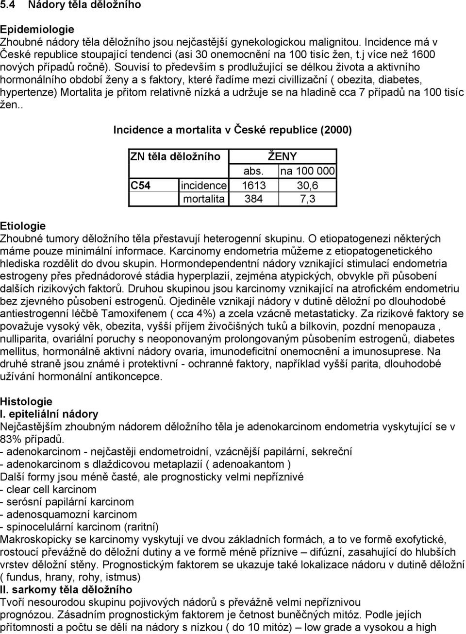 Souvisí to především s prodlužující se délkou života a aktivního hormonálního období ženy a s faktory, které řadíme mezi civillizační ( obezita, diabetes, hypertenze) Mortalita je přitom relativně