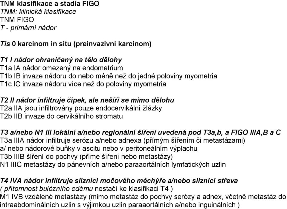 infiltrovány pouze endocervikální žlázky T2b IIB invaze do cervikálního stromatu T3 a/nebo N1 III lokální a/nebo regionální šíření uvedená pod T3a,b, a FIGO IIIA,B a C T3a IIIA nádor infiltruje
