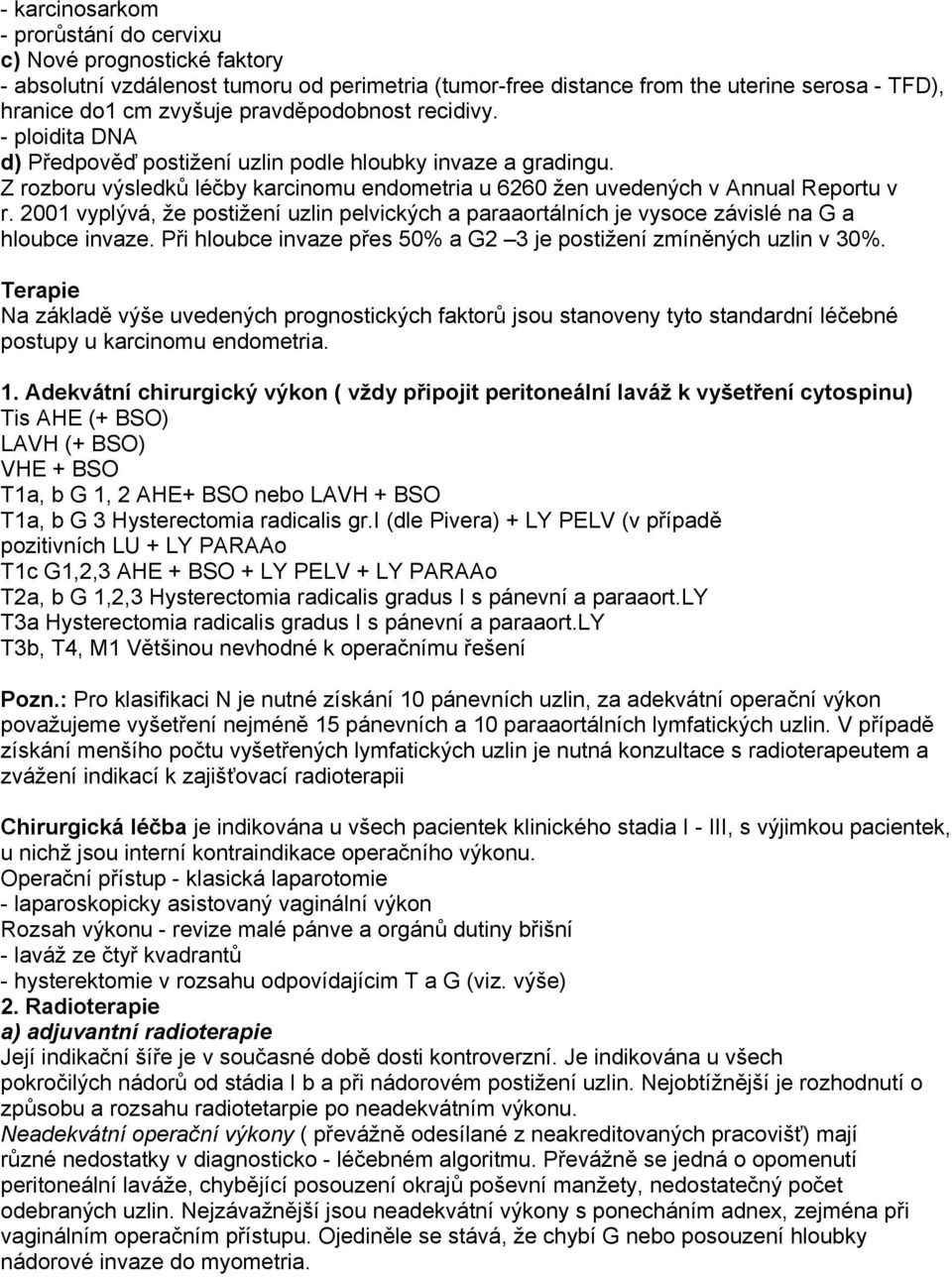 2001 vyplývá, že postižení uzlin pelvických a paraaortálních je vysoce závislé na G a hloubce invaze. Při hloubce invaze přes 50% a G2 3 je postižení zmíněných uzlin v 30%.
