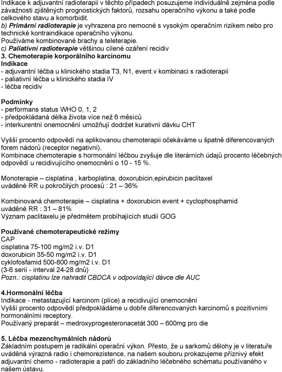 c) Paliativní radioterapie většinou cílené ozáření recidiv 3. Chemoterapie korporálního karcinomu Indikace - adjuvantní léčba u klinického stadia T3, N1, event.