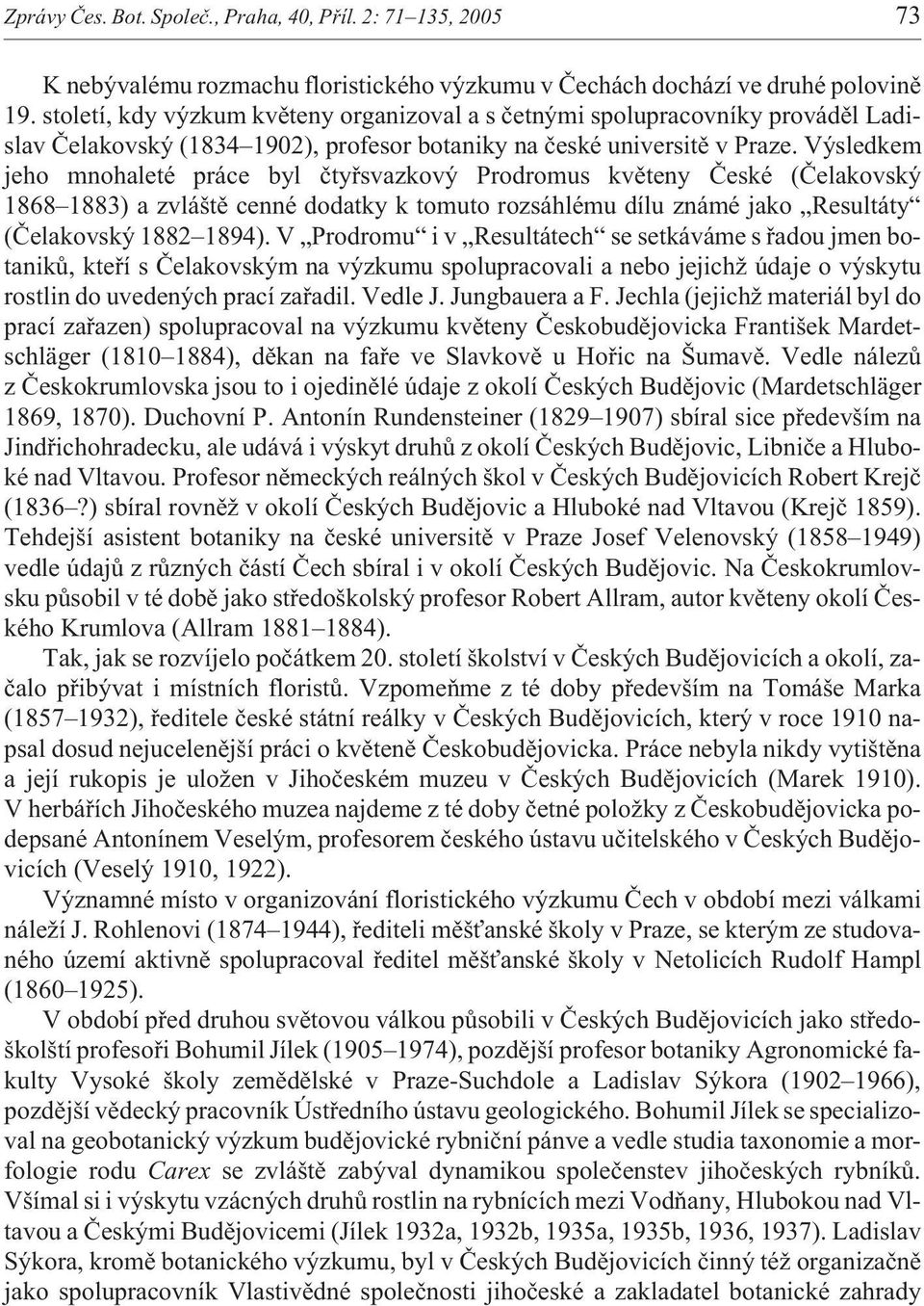 Výsledkem jeho mnohaleté práce byl ètyøsvazkový Prodromus kvìteny Èeské (Èelakovský 1868 1883) a zvláštì cenné dodatky k tomuto rozsáhlému dílu známé jako Resultáty (Èelakovský 1882 1894).