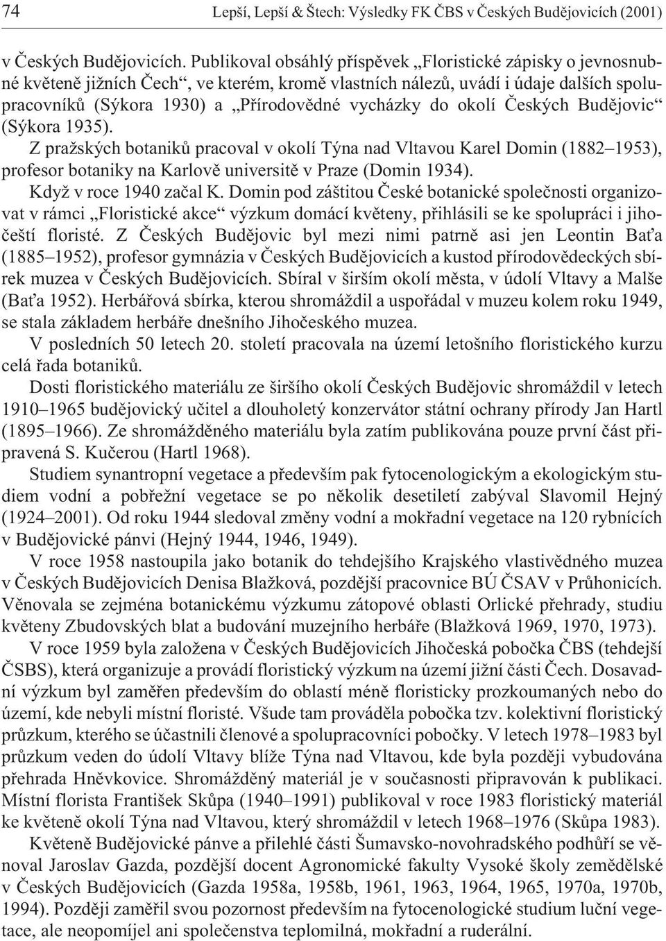okolí Èeských Budìjovic (Sýkora 1935). Z pra ských botanikù pracoval v okolí Týna nad Vltavou Karel Domin (1882 1953), profesor botaniky na Karlovì universitì v Praze (Domin 1934).