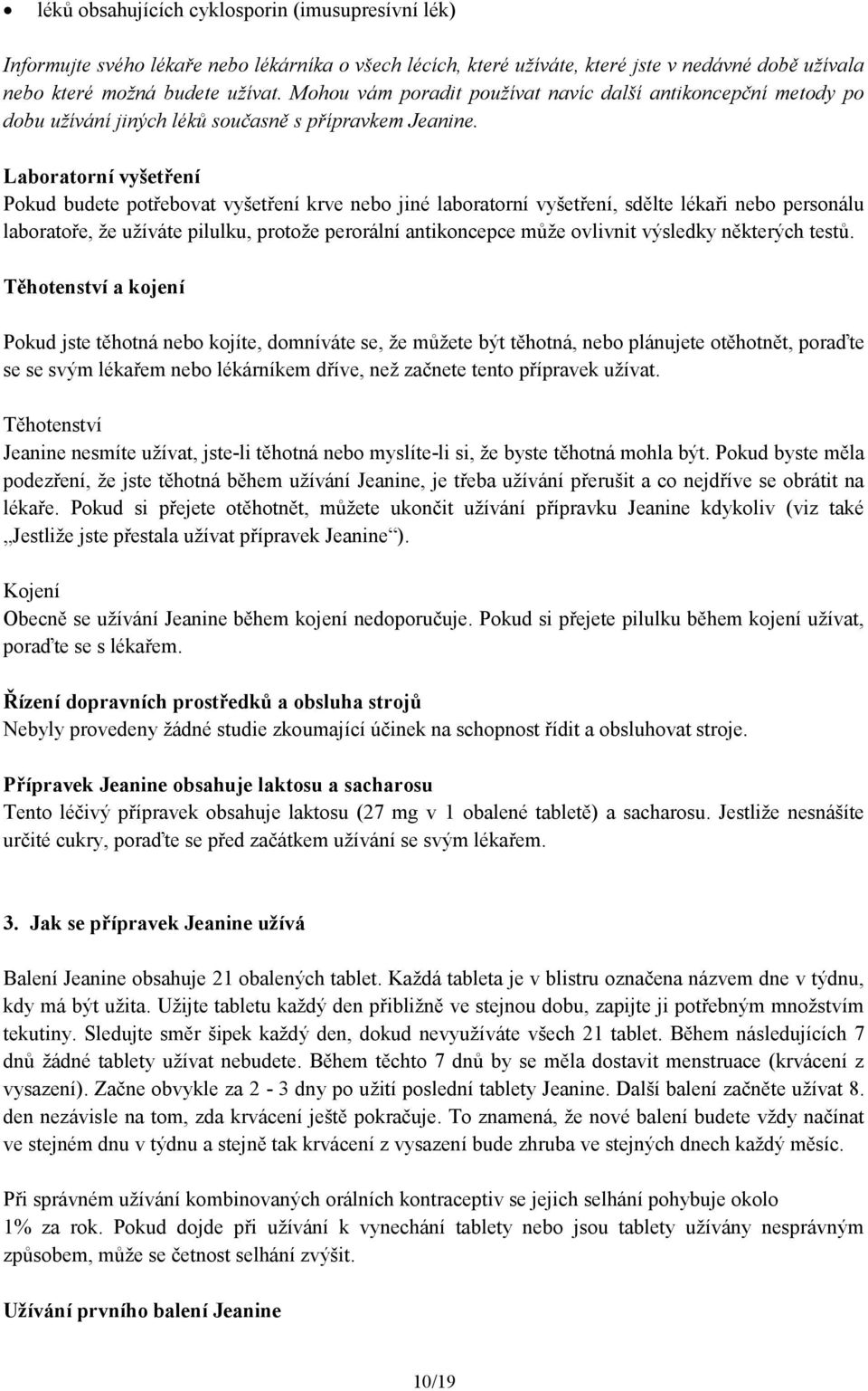 Laboratorní vyšetření Pokud budete potřebovat vyšetření krve nebo jiné laboratorní vyšetření, sdělte lékaři nebo personálu laboratoře, že užíváte pilulku, protože perorální antikoncepce může ovlivnit