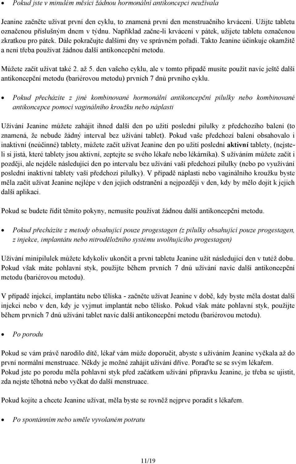 Takto Jeanine účinkuje okamžitě a není třeba používat žádnou další antikoncepční metodu. Můžete začít užívat také 2. až 5.