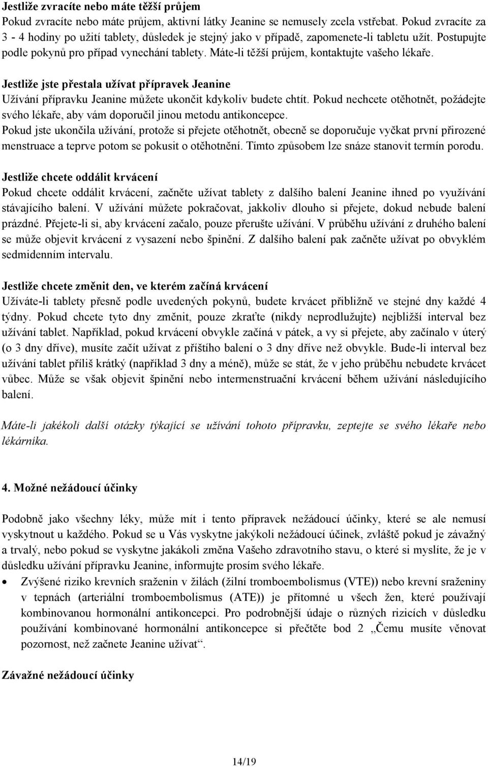 Máte-li těžší průjem, kontaktujte vašeho lékaře. Jestliže jste přestala užívat přípravek Jeanine Užívání přípravku Jeanine můžete ukončit kdykoliv budete chtít.