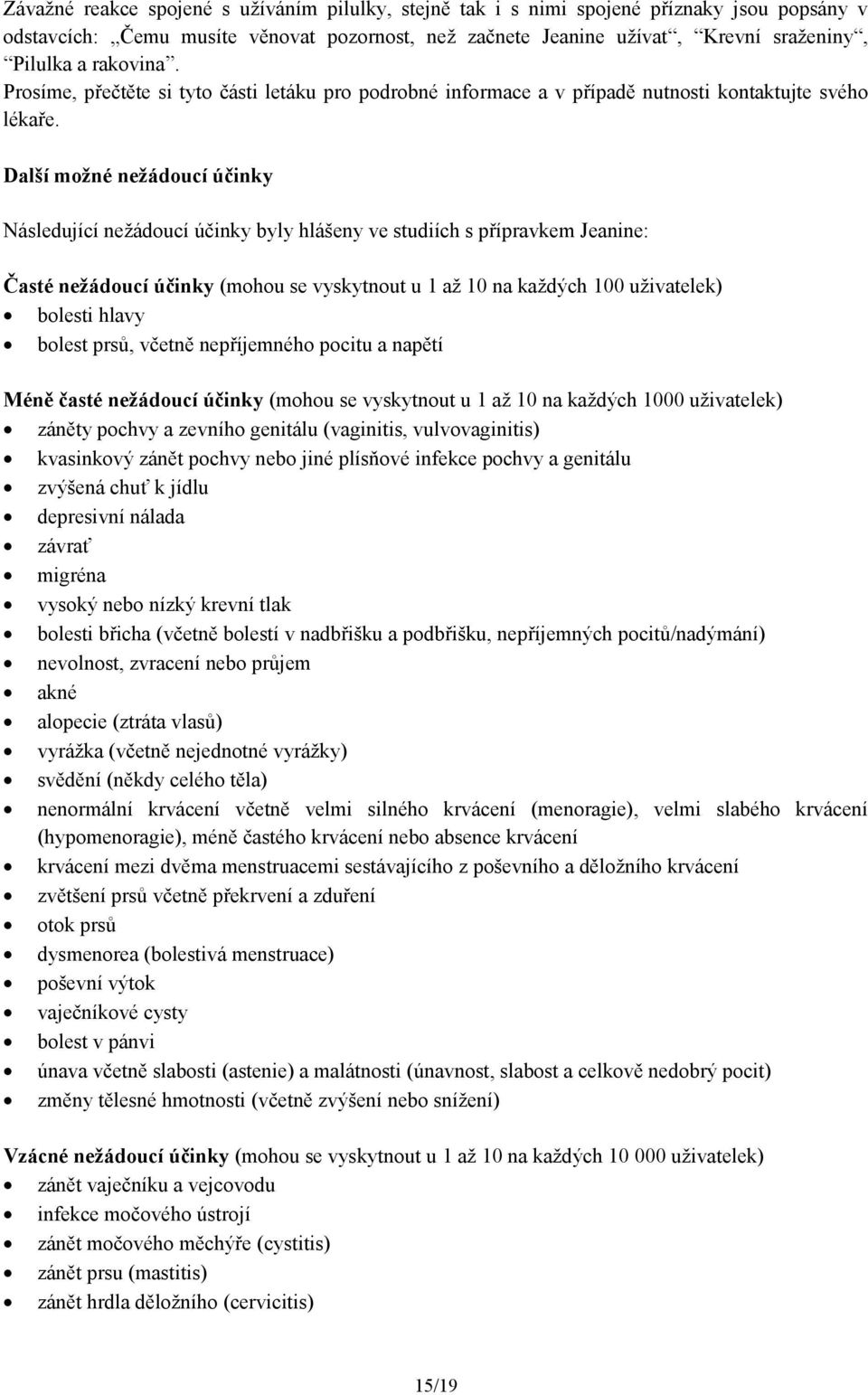 Další možné nežádoucí účinky Následující nežádoucí účinky byly hlášeny ve studiích s přípravkem Jeanine: Časté nežádoucí účinky (mohou se vyskytnout u 1 až 10 na každých 100 uživatelek) bolesti hlavy
