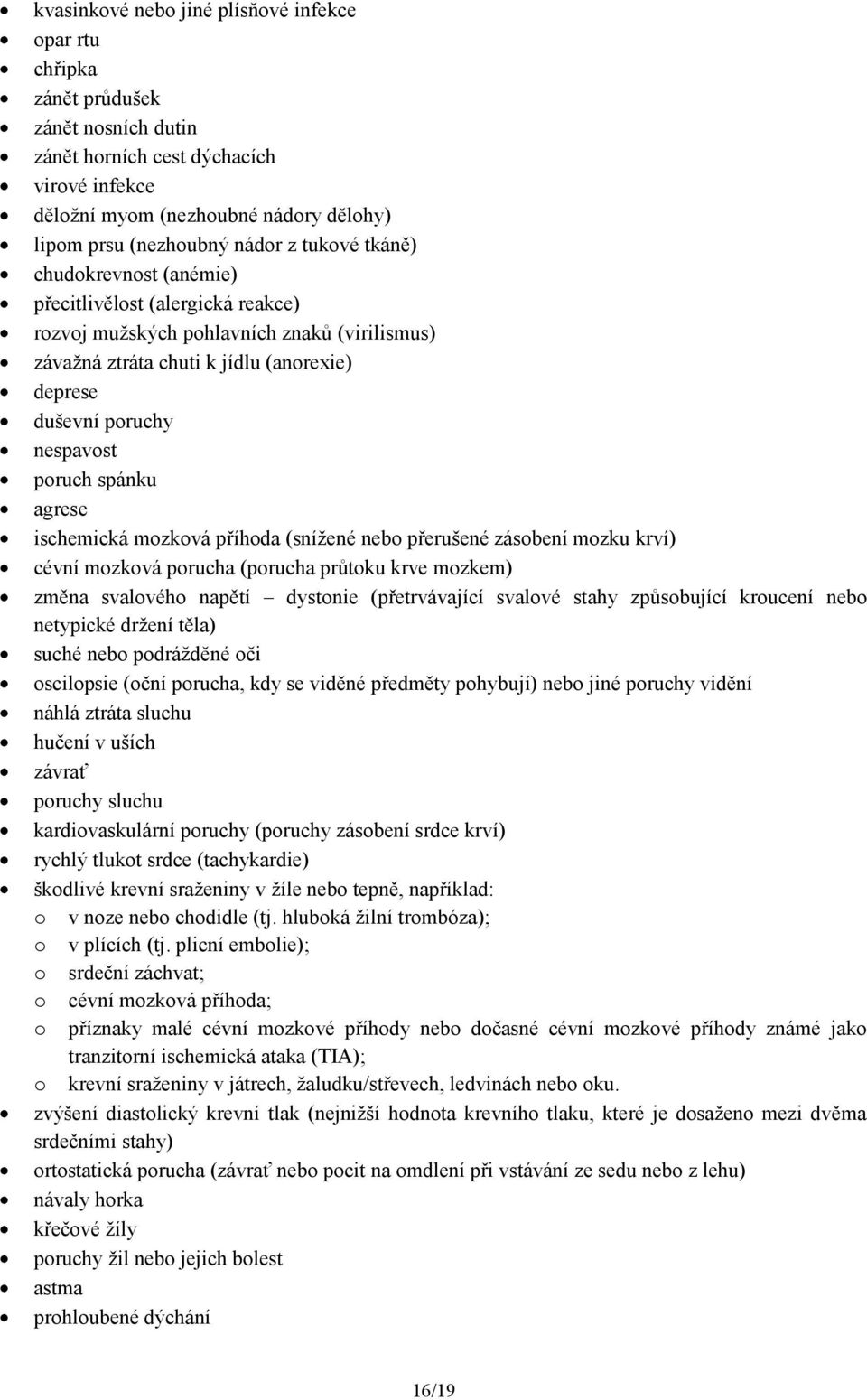 poruch spánku agrese ischemická mozková příhoda (snížené nebo přerušené zásobení mozku krví) cévní mozková porucha (porucha průtoku krve mozkem) změna svalového napětí dystonie (přetrvávající svalové