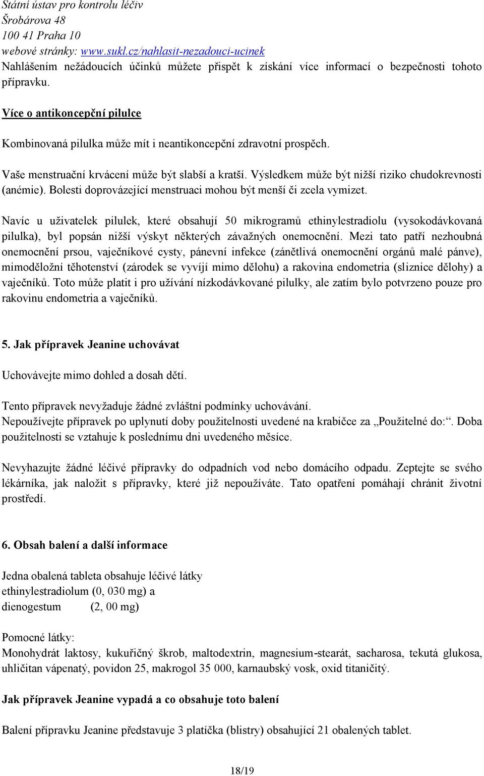 Více o antikoncepční pilulce Kombinovaná pilulka může mít i neantikoncepční zdravotní prospěch. Vaše menstruační krvácení může být slabší a kratší.