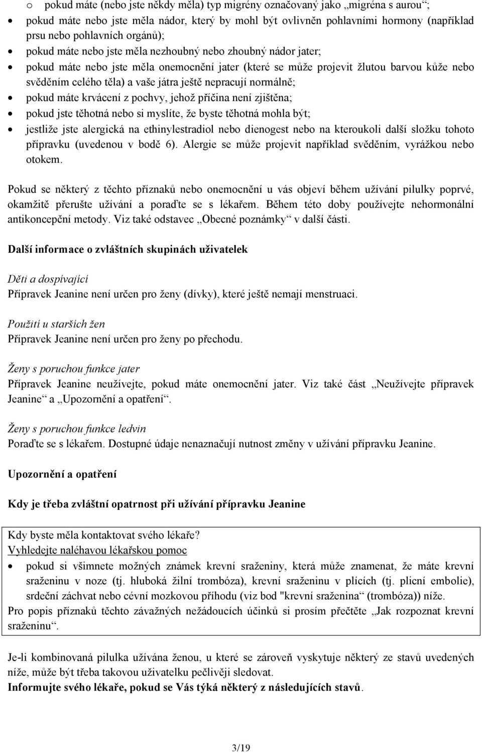 ještě nepracují normálně; pokud máte krvácení z pochvy, jehož příčina není zjištěna; pokud jste těhotná nebo si myslíte, že byste těhotná mohla být; jestliže jste alergická na ethinylestradiol nebo