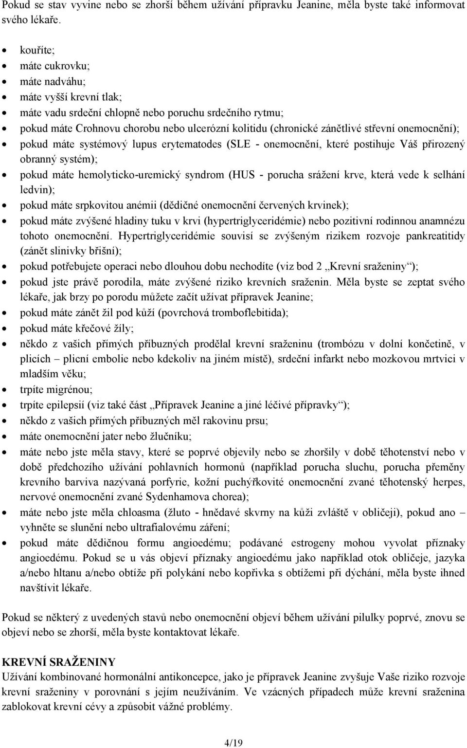 onemocnění); pokud máte systémový lupus erytematodes (SLE - onemocnění, které postihuje Váš přirozený obranný systém); pokud máte hemolyticko-uremický syndrom (HUS - porucha srážení krve, která vede
