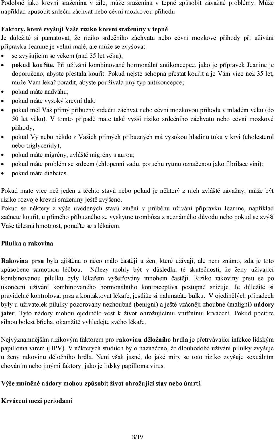 zvyšovat: se zvyšujícím se věkem (nad 35 let věku); pokud kouříte. Při užívání kombinované hormonální antikoncepce, jako je přípravek Jeanine je doporučeno, abyste přestala kouřit.
