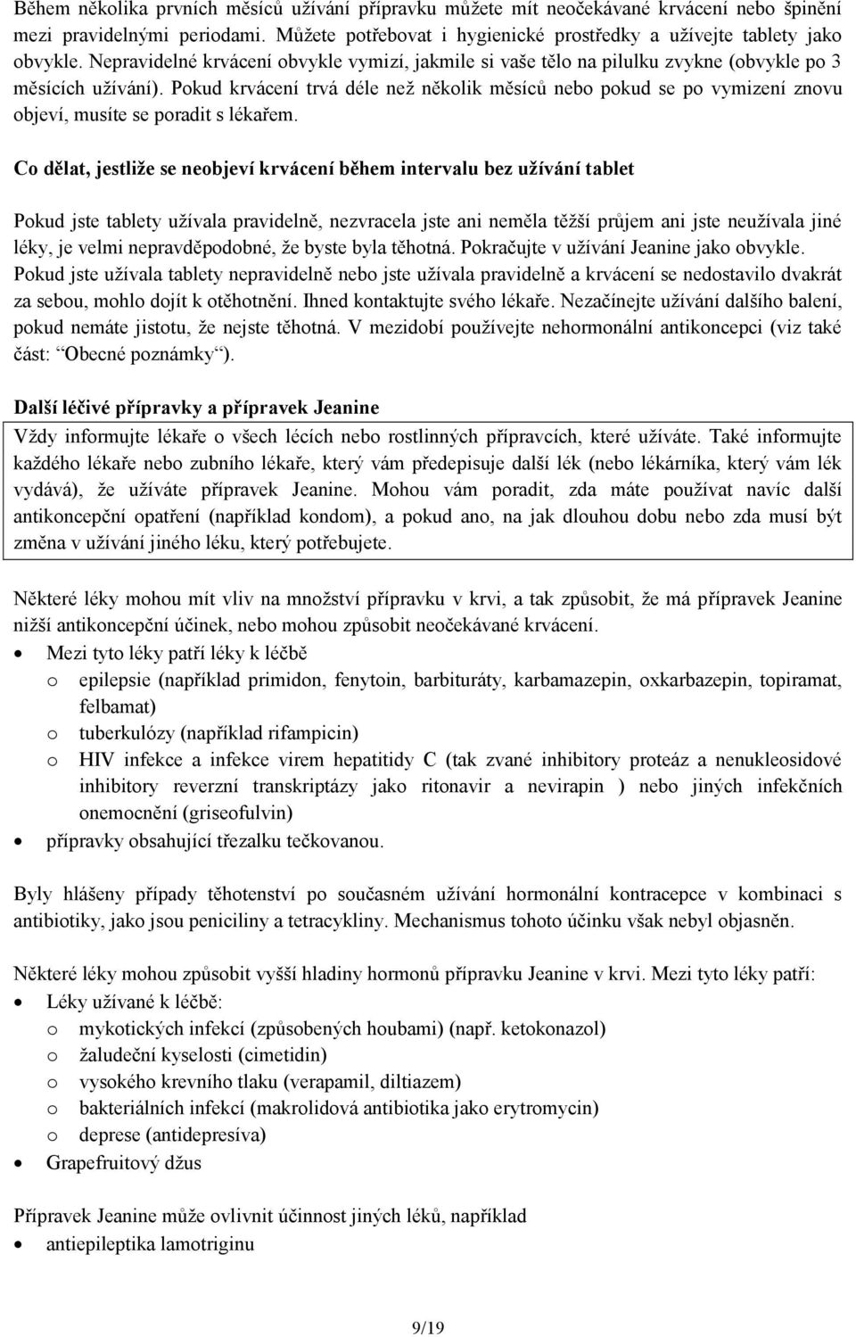 Pokud krvácení trvá déle než několik měsíců nebo pokud se po vymizení znovu objeví, musíte se poradit s lékařem.