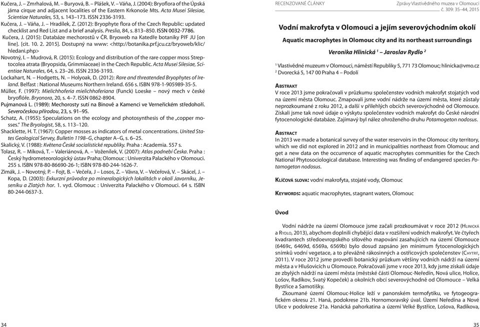 (2012): Bryophyte flora of the Czech Republic: updated checklist and Red List and a brief analysis. Preslia, 84, s. 813 850. ISSN 0032-7786. Kučera, J. (2015): Databáze mechorostů v ČR.