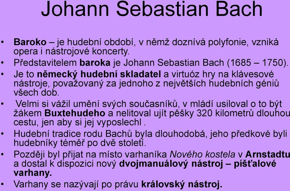 Velmi si vážil umění svých současníků, v mládí usiloval o to být žákem Buxtehudeho a nelitoval ujít pěšky 320 kilometrů dlouhou cestu, jen aby si jej vyposlechl.