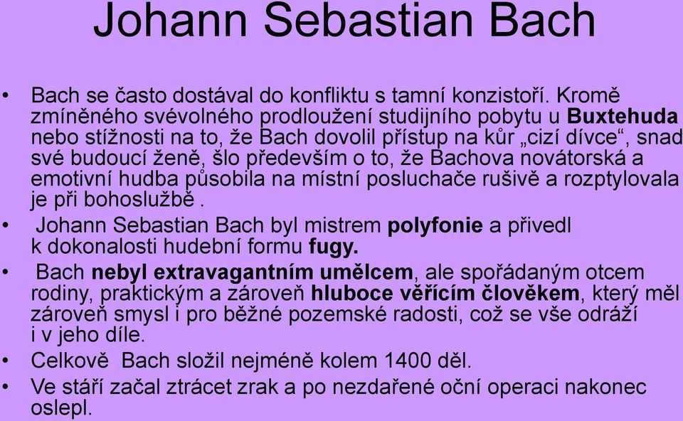 novátorská a emotivní hudba působila na místní posluchače rušivě a rozptylovala je při bohoslužbě. Johann Sebastian Bach byl mistrem polyfonie a přivedl k dokonalosti hudební formu fugy.