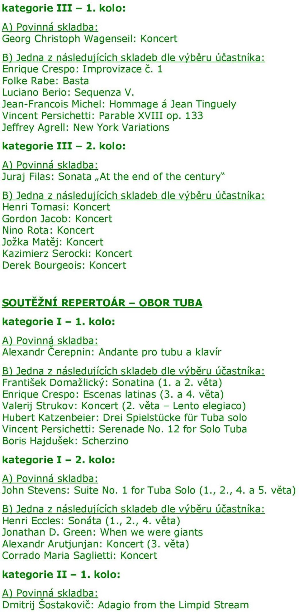 kolo: A) Povinná skladba: Juraj Filas: Sonata At the end of the century Henri Tomasi: Koncert Gordon Jacob: Koncert Nino Rota: Koncert Jožka Matěj: Koncert Kazimierz Serocki: Koncert Derek Bourgeois: