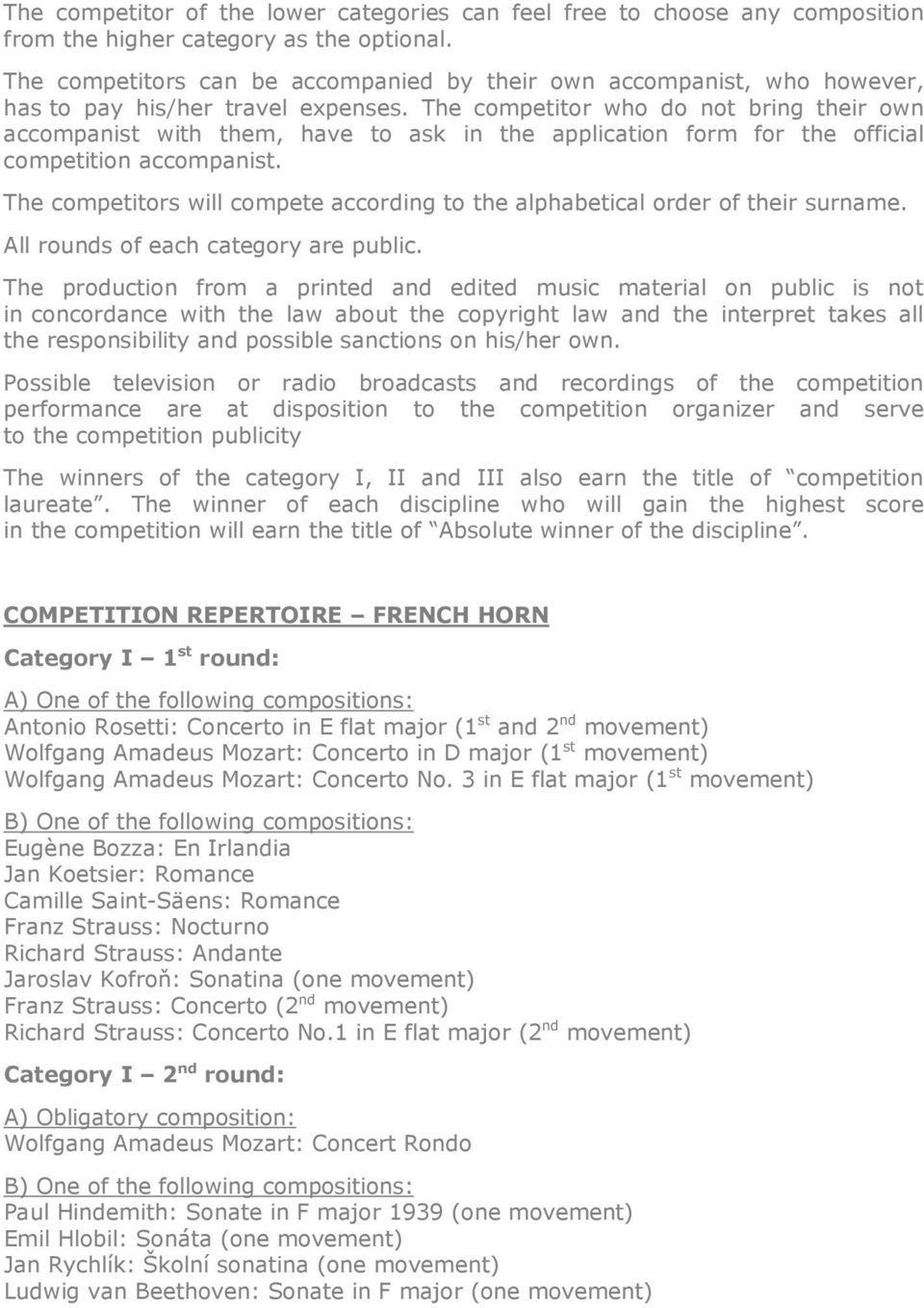 The competitor who do not bring their own accompanist with them, have to ask in the application form for the official competition accompanist.