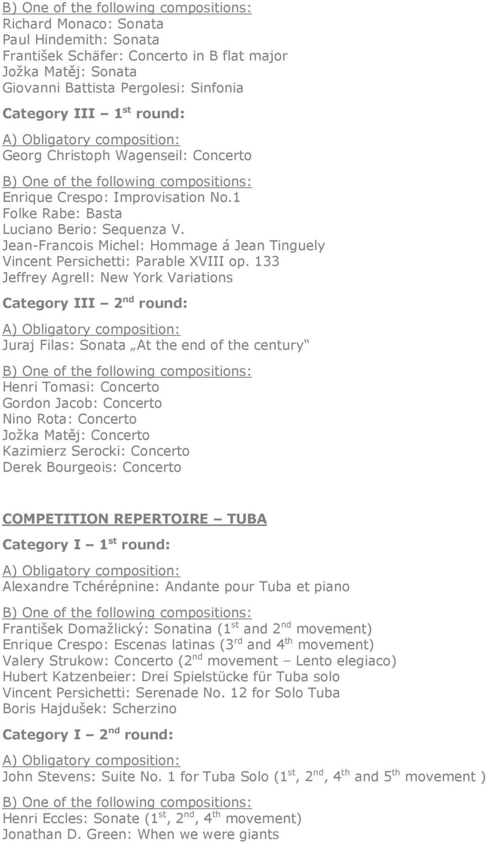 133 Jeffrey Agrell: New York Variations Category III 2 nd round: A) Obligatory composition: Juraj Filas: Sonata At the end of the century Henri Tomasi: Concerto Gordon Jacob: Concerto Nino Rota: