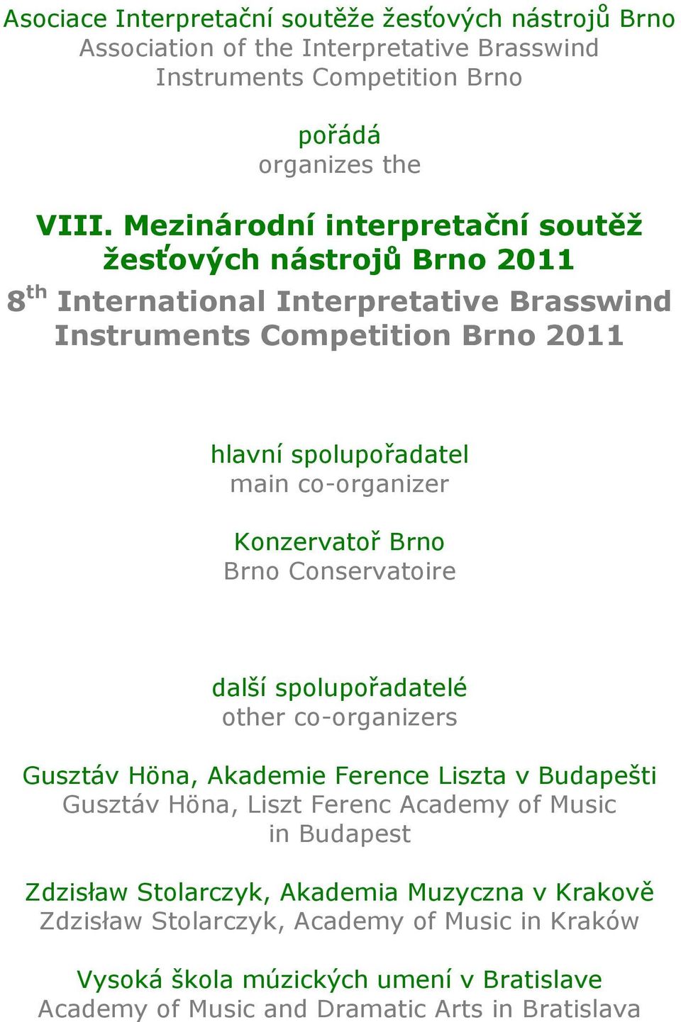 co-organizer Konzervatoř Brno Brno Conservatoire další spolupořadatelé other co-organizers Gusztáv Höna, Akademie Ference Liszta v Budapešti Gusztáv Höna, Liszt Ferenc Academy