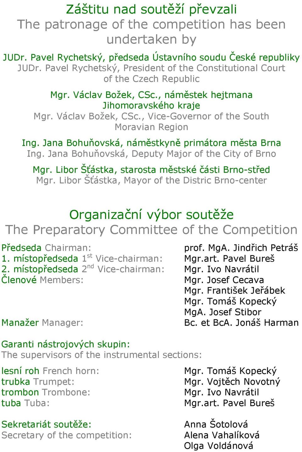 Jana Bohuňovská, náměstkyně primátora města Brna Ing. Jana Bohuňovská, Deputy Major of the City of Brno Mgr. Libor Šťástka, starosta městské části Brno-střed Mgr.