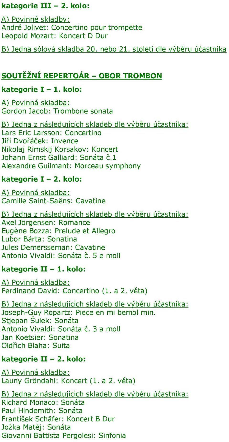 kolo: A) Povinná skladba: Gordon Jacob: Trombone sonata Lars Eric Larsson: Concertino Jiří Dvořáček: Invence Nikolaj Rimskij Korsakov: Koncert Johann Ernst Galliard: Sonáta č.