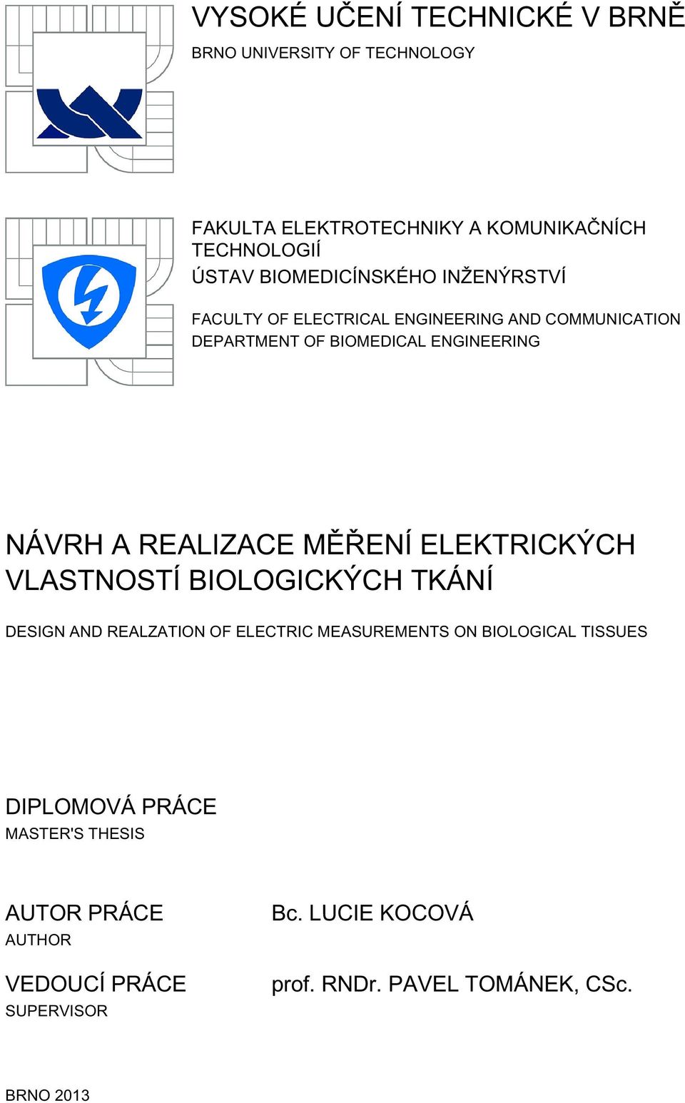 REALIZACE MĚŘENÍ ELEKTRICKÝCH VLASTNOSTÍ BIOLOGICKÝCH TKÁNÍ DESIGN AND REALZATION OF ELECTRIC MEASUREMENTS ON BIOLOGICAL