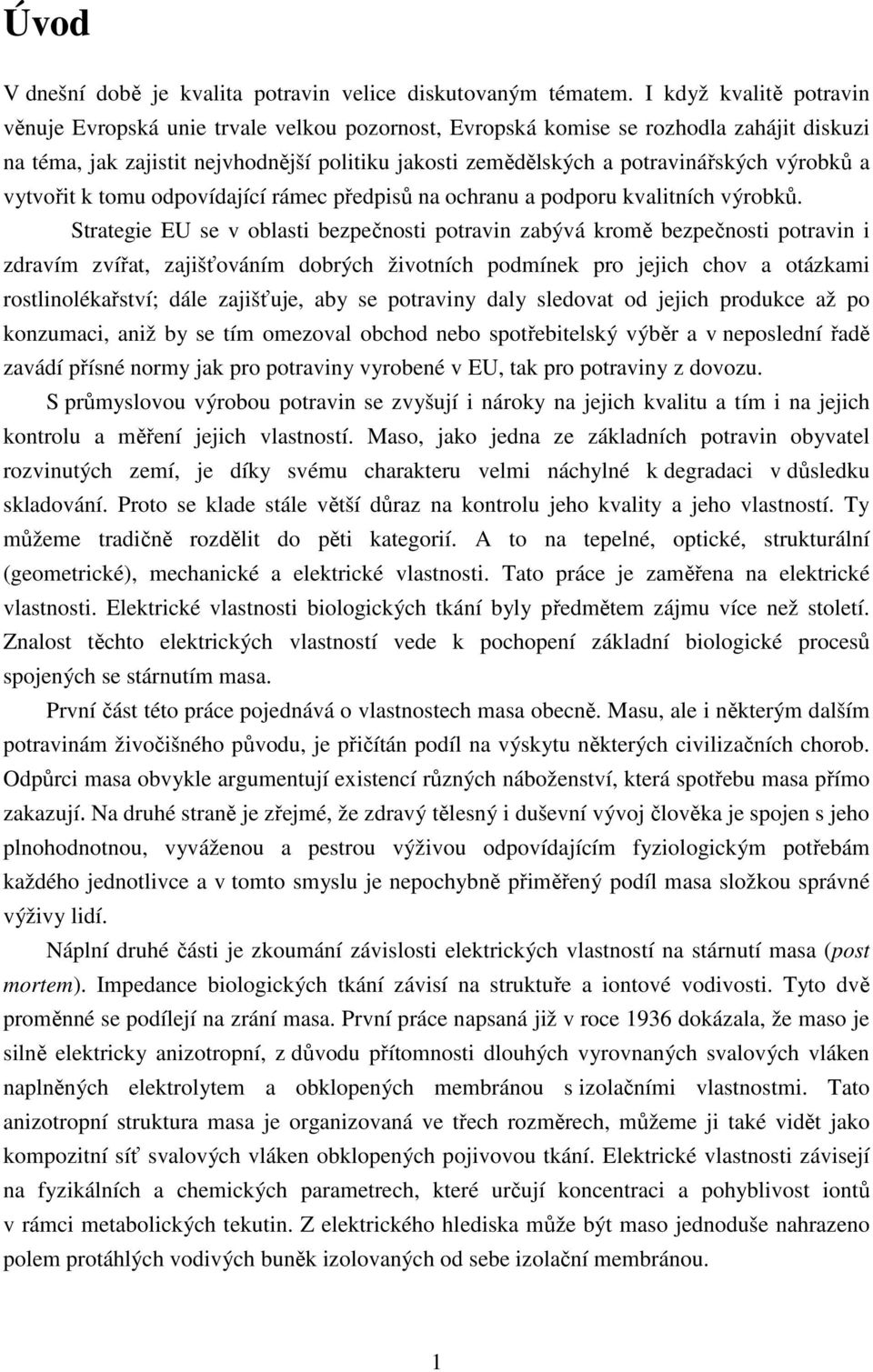 výrobků a vytvořit k tomu odpovídající rámec předpisů na ochranu a podporu kvalitních výrobků.
