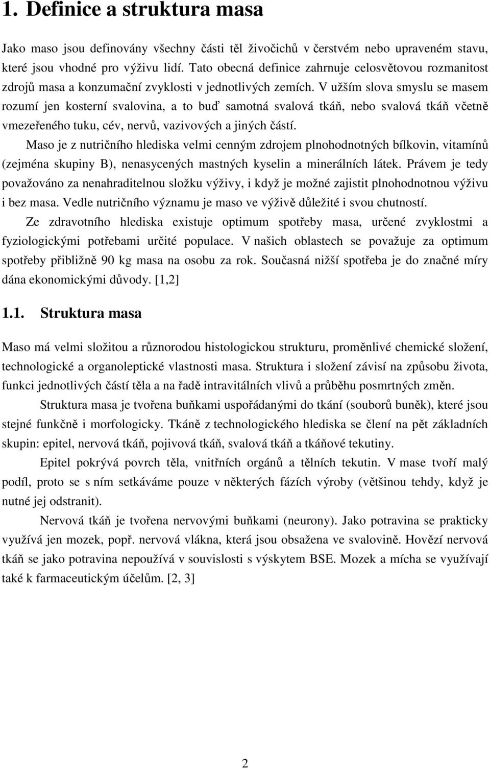 V užším slova smyslu se masem rozumí jen kosterní svalovina, a to buď samotná svalová tkáň, nebo svalová tkáň včetně vmezeřeného tuku, cév, nervů, vazivových a jiných částí.