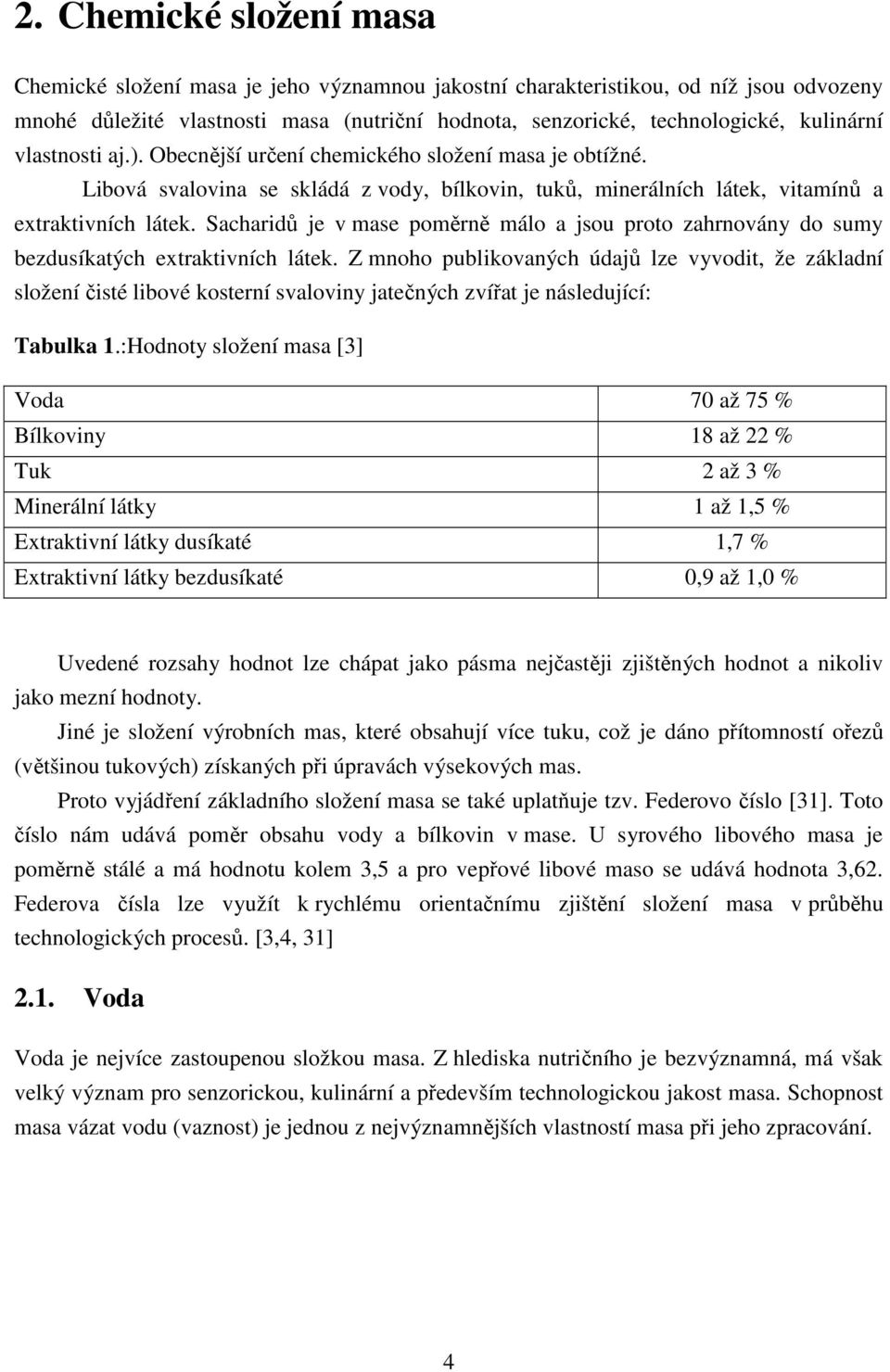 Sacharidů je v mase poměrně málo a jsou proto zahrnovány do sumy bezdusíkatých extraktivních látek.