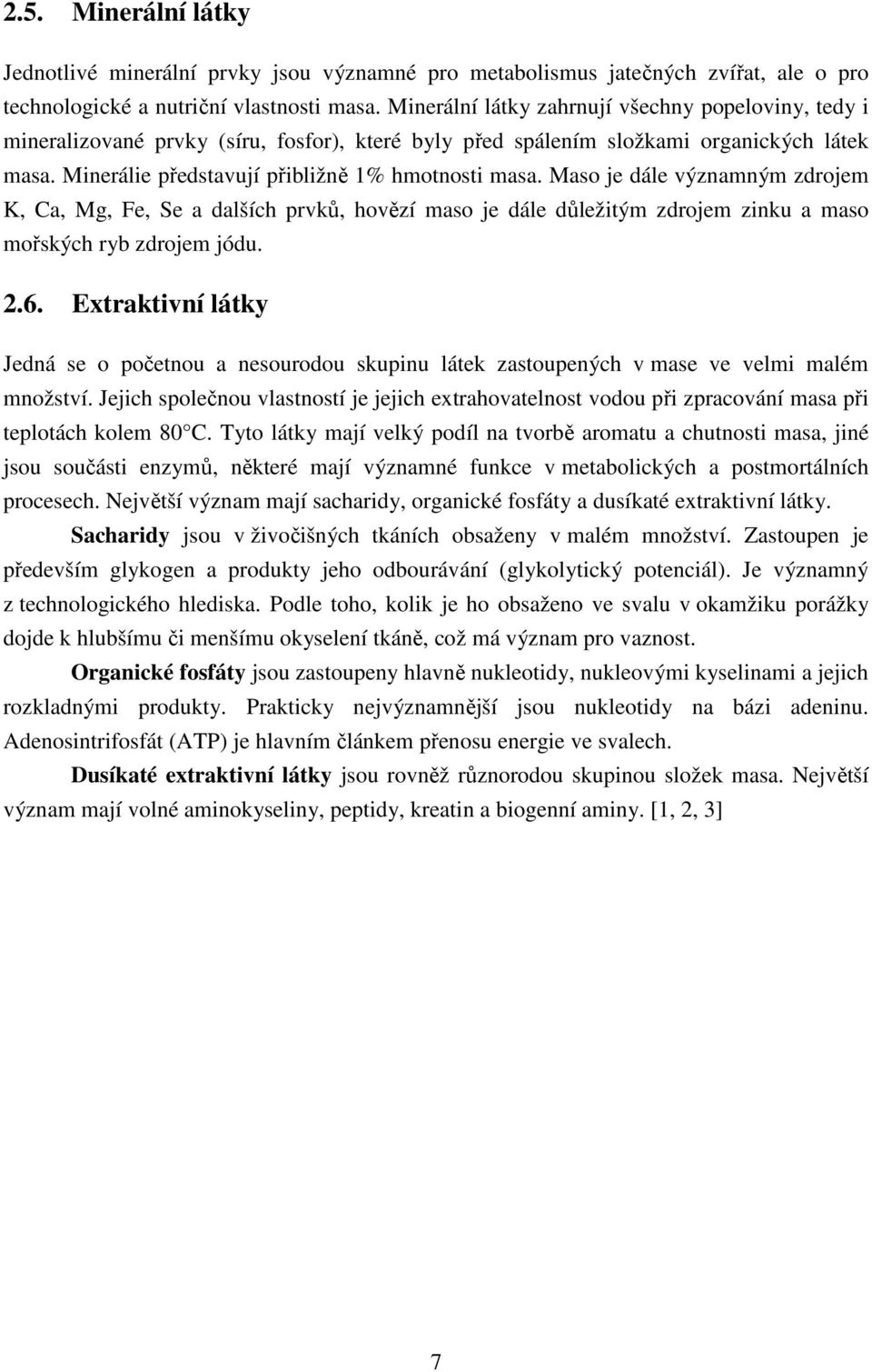 Maso je dále významným zdrojem K, Ca, Mg, Fe, Se a dalších prvků, hovězí maso je dále důležitým zdrojem zinku a maso mořských ryb zdrojem jódu. 2.6.