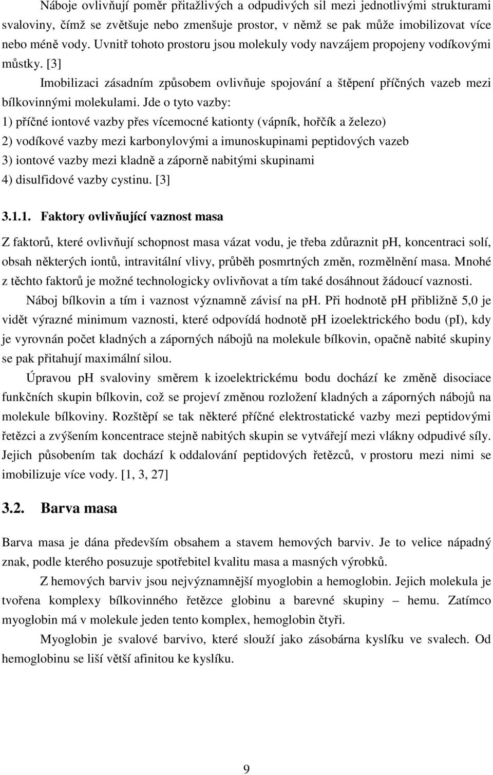 Jde o tyto vazby: 1) příčné iontové vazby přes vícemocné kationty (vápník, hořčík a železo) 2) vodíkové vazby mezi karbonylovými a imunoskupinami peptidových vazeb 3) iontové vazby mezi kladně a