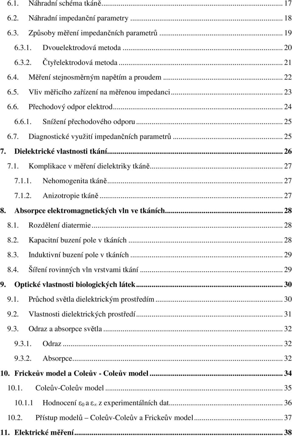 Diagnostické využití impedančních parametrů... 25 7. Dielektrické vlastnosti tkání... 26 7.1. Komplikace v měření dielektriky tkáně... 27 7.1.1. Nehomogenita tkáně... 27 7.1.2. Anizotropie tkáně.