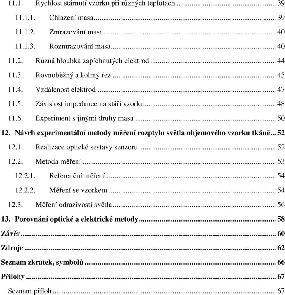Návrh experimentální metody měření rozptylu světla objemového vzorku tkáně... 52 12.1. Realizace optické sestavy senzoru... 52 12.2. Metoda měření... 53 12.2.1. Referenční měření... 54 12.